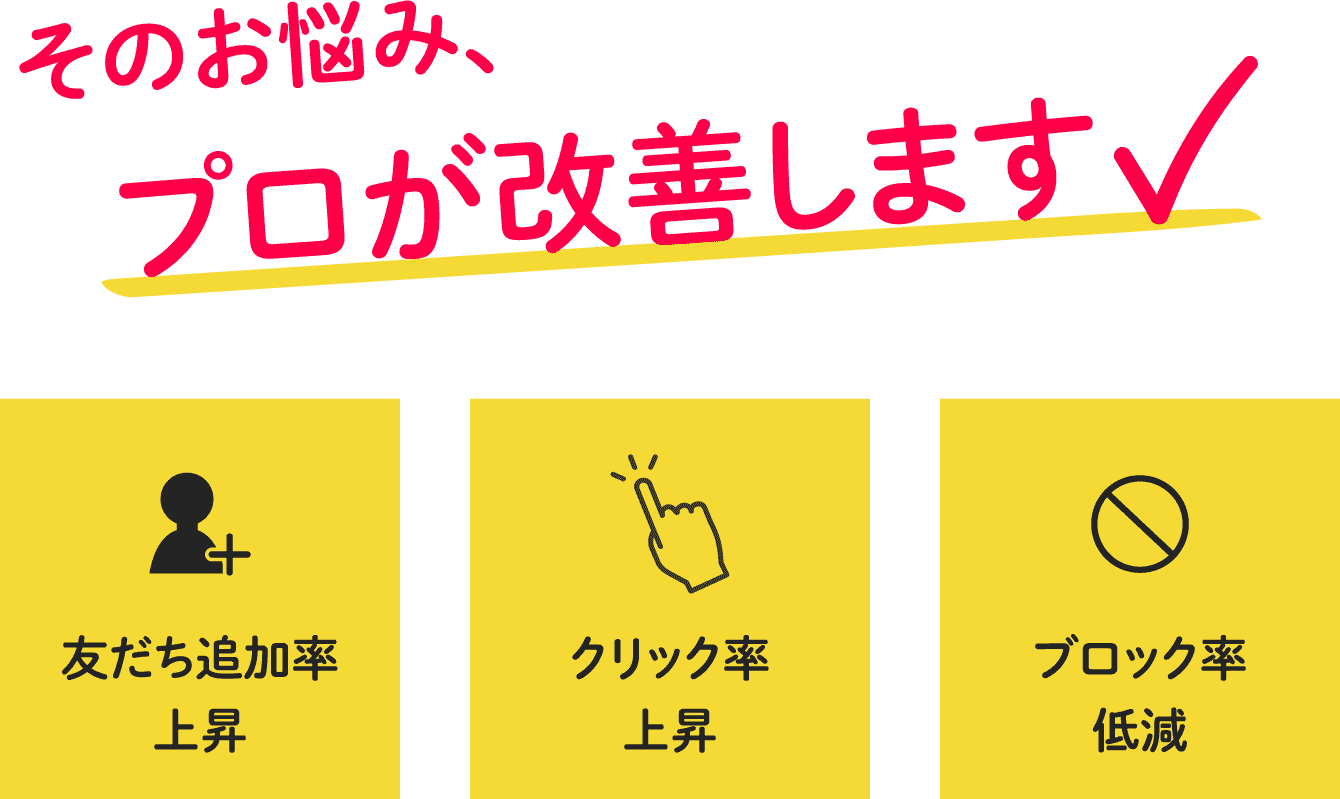 その悩み、プロが改善します!友だち追加率上昇、クリック率上昇、ブロック率低減